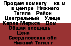 Продам комнату 19 кв.м. в центре  Нижнего Тагила › Район ­ Центральный › Улица ­ Карла Маркса › Дом ­ 23 › Общая площадь ­ 19 › Цена ­ 500 000 - Свердловская обл., Нижний Тагил г. Недвижимость » Квартиры продажа   